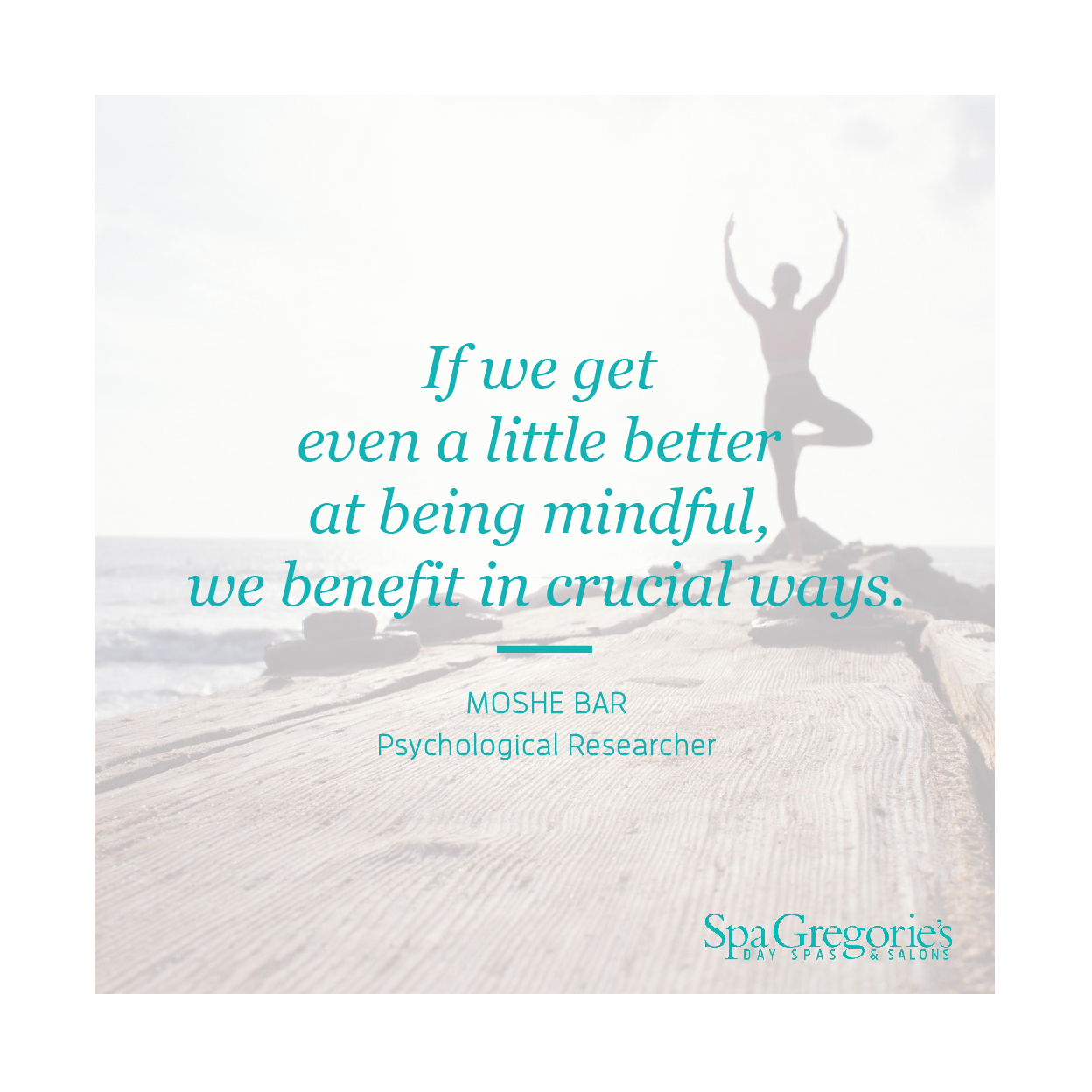 Picture with woman doing yoga by the beach with text over it that says "If we get even a little better at being mindful, we benefit in crucial ways," a quote from Moshe Bar, a psychological researcher.